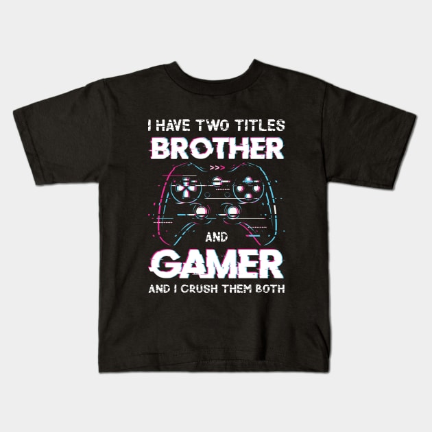 I Have Two Titles Brother And Gamer Funny Video Kids T-Shirt by Upswipe.de